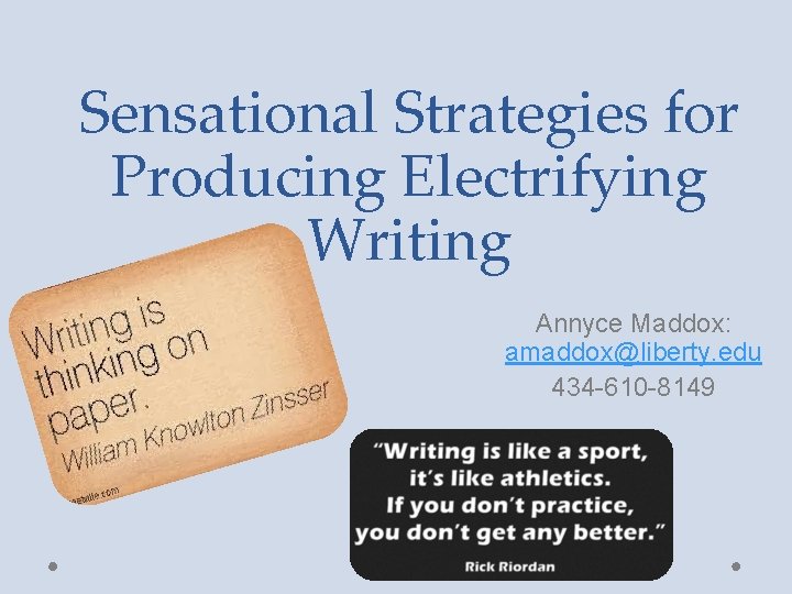 Sensational Strategies for Producing Electrifying Writing Annyce Maddox: amaddox@liberty. edu 434 -610 -8149 