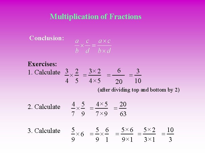Multiplication of Fractions Conclusion: Exercises: 1. Calculate 3 2 = 6 = 3 4