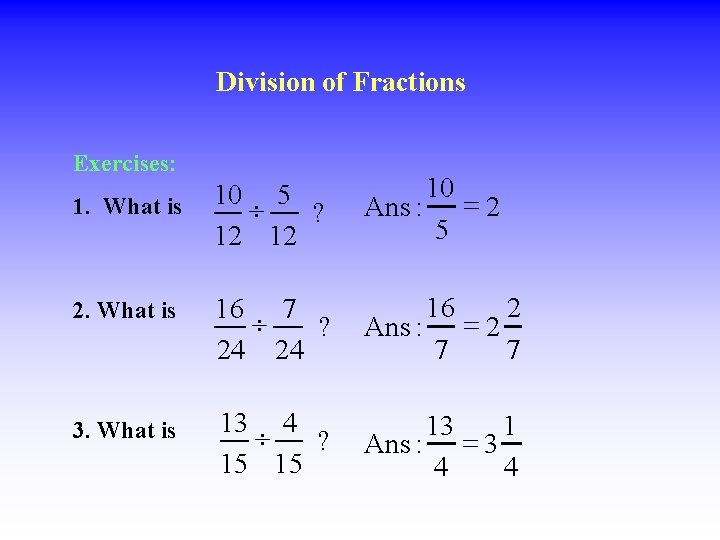 Division of Fractions Exercises: 10 5 ¸ ? 12 12 10 Ans : =