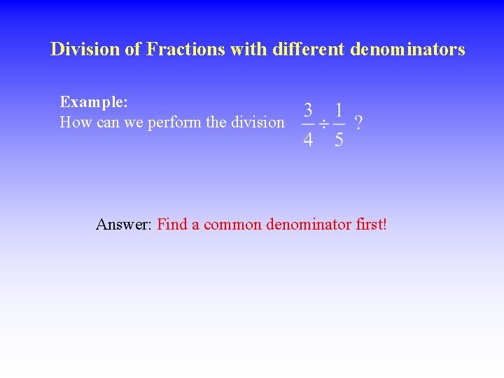 Division of Fractions with different denominators Example: How can we perform the division Answer: