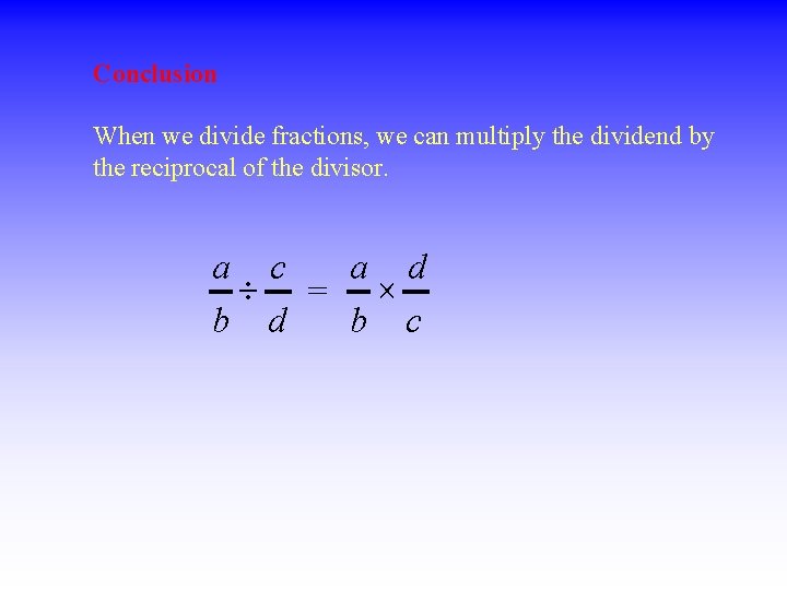 Conclusion When we divide fractions, we can multiply the dividend by the reciprocal of