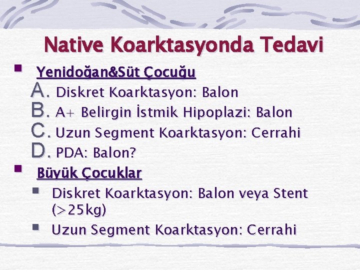 § § Native Koarktasyonda Tedavi Yenidoğan&Süt Çocuğu A. Diskret Koarktasyon: Balon B. A+ Belirgin