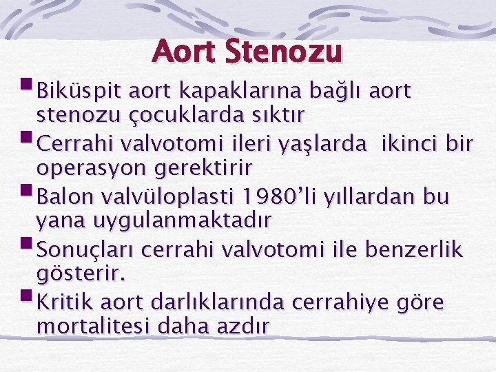 Aort Stenozu §Biküspit aort kapaklarına bağlı aort stenozu çocuklarda sıktır §Cerrahi valvotomi ileri yaşlarda