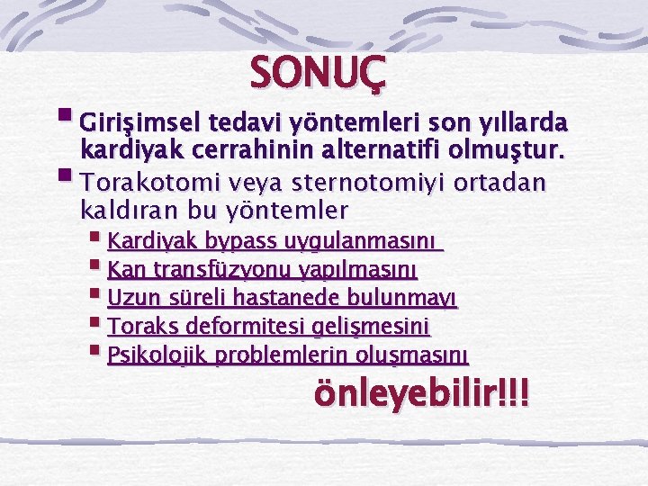 SONUÇ § Girişimsel tedavi yöntemleri son yıllarda kardiyak cerrahinin alternatifi olmuştur. § Torakotomi veya