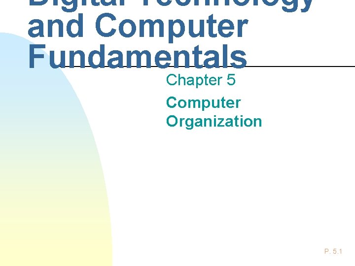 Digital Technology and Computer Fundamentals Chapter 5 Computer Organization P. 5. 1 