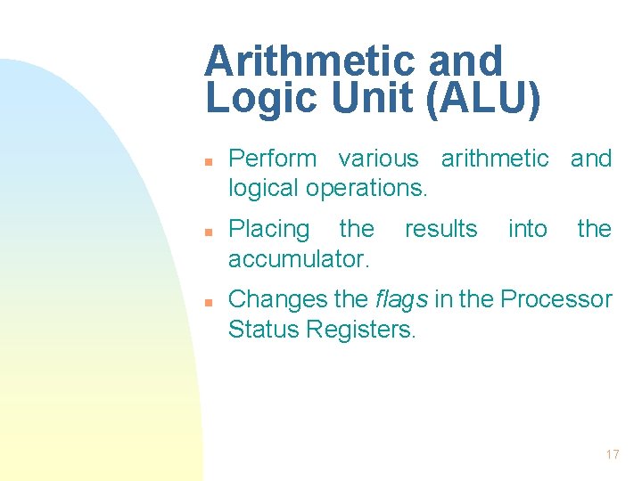 Arithmetic and Logic Unit (ALU) n n n Perform various arithmetic and logical operations.