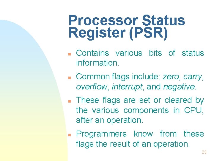 Processor Status Register (PSR) n n Contains various bits of status information. Common flags