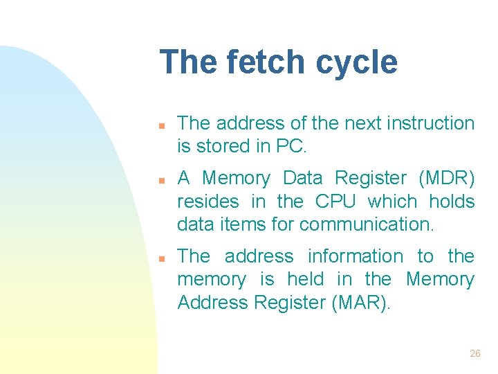 The fetch cycle n n n The address of the next instruction is stored