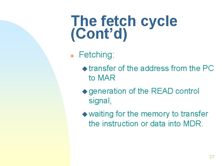 The fetch cycle (Cont’d) n Fetching: u transfer of the address from the PC