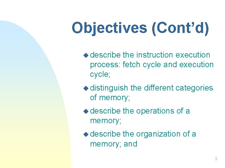 Objectives (Cont’d) u describe the instruction execution process: fetch cycle and execution cycle; u