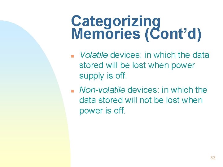 Categorizing Memories (Cont’d) n n Volatile devices: in which the data stored will be