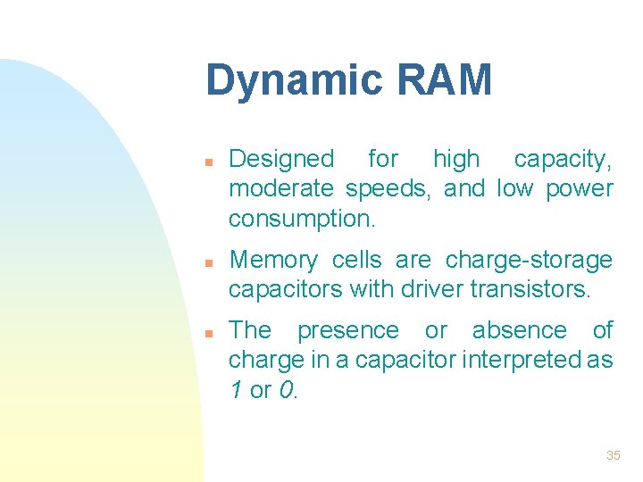 Dynamic RAM n n n Designed for high capacity, moderate speeds, and low power