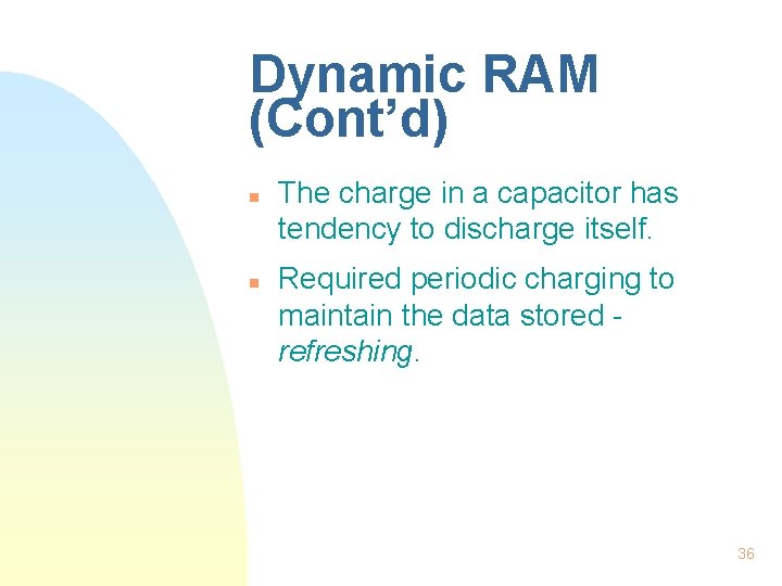 Dynamic RAM (Cont’d) n n The charge in a capacitor has tendency to discharge