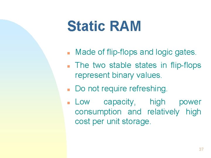 Static RAM n n Made of flip-flops and logic gates. The two stable states