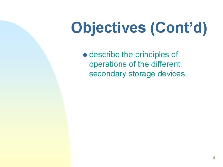 Objectives (Cont’d) u describe the principles of operations of the different secondary storage devices.