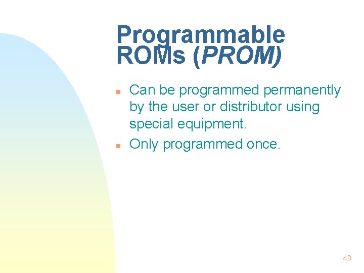 Programmable ROMs (PROM) n n Can be programmed permanently by the user or distributor