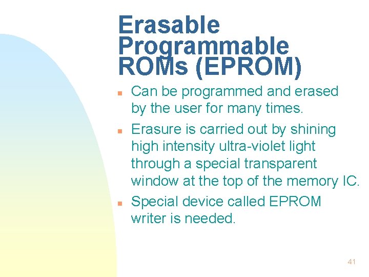 Erasable Programmable ROMs (EPROM) n n n Can be programmed and erased by the