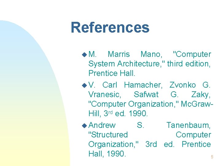 References u M. Marris Mano, "Computer System Architecture, " third edition, Prentice Hall. u