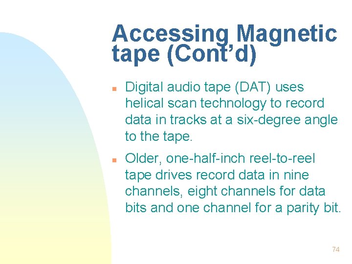 Accessing Magnetic tape (Cont’d) n n Digital audio tape (DAT) uses helical scan technology