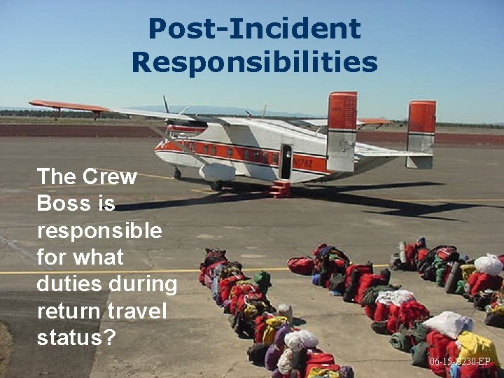 Post-Incident Responsibilities The Crew Boss is responsible for what duties during return travel status?