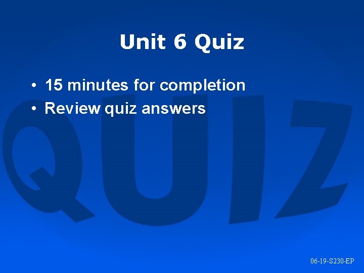 Unit 6 Quiz • 15 minutes for completion • Review quiz answers 06 -19