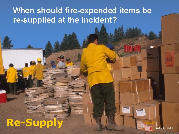 When should fire-expended items be re-supplied at the incident? Re-Supply 06 -4 -S 230