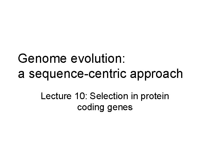 Genome evolution: a sequence-centric approach Lecture 10: Selection in protein coding genes 