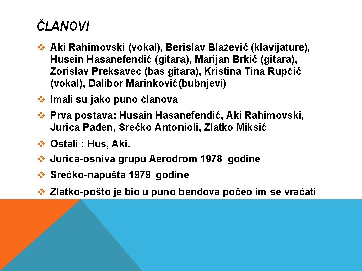 ČLANOVI v Aki Rahimovski (vokal), Berislav Blažević (klavijature), Husein Hasanefendić (gitara), Marijan Brkić (gitara), ČLANOVI v Aki Rahimovski (vokal), Berislav Blažević (klavijature), Husein Hasanefendić (gitara), Marijan Brkić (gitara),
