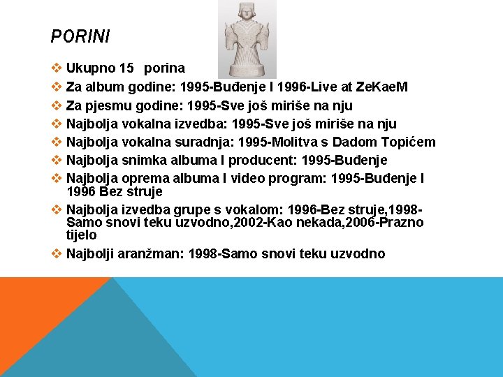 PORINI v Ukupno 15 porina v Za album godine: 1995 -Buđenje I 1996 -Live PORINI v Ukupno 15 porina v Za album godine: 1995 -Buđenje I 1996 -Live