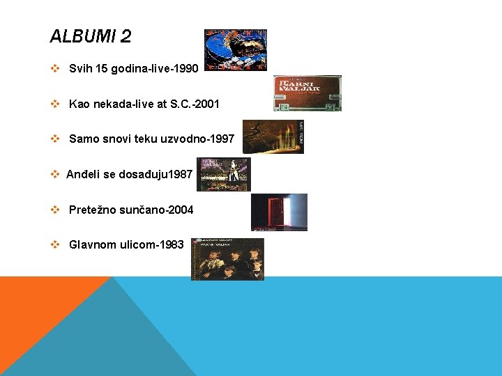 ALBUMI 2 v Svih 15 godina-live-1990 v Kao nekada-live at S. C. -2001 v ALBUMI 2 v Svih 15 godina-live-1990 v Kao nekada-live at S. C. -2001 v