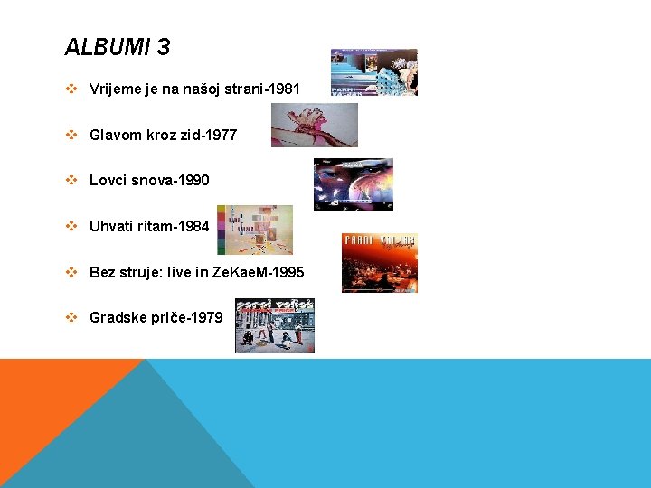 ALBUMI 3 v Vrijeme je na našoj strani-1981 v Glavom kroz zid-1977 v Lovci ALBUMI 3 v Vrijeme je na našoj strani-1981 v Glavom kroz zid-1977 v Lovci