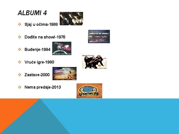 ALBUMI 4 v Sjaj u očima-1988 v Dođite na show!-1976 v Buđenje-1994 v Vruće ALBUMI 4 v Sjaj u očima-1988 v Dođite na show!-1976 v Buđenje-1994 v Vruće
