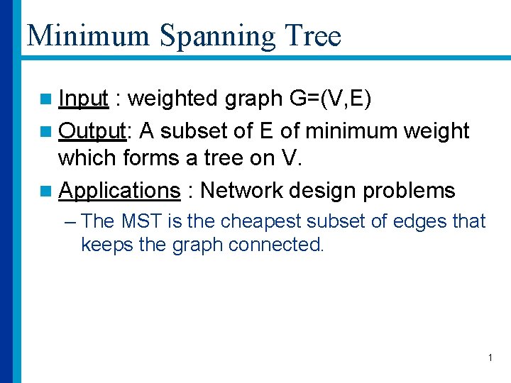 Minimum Spanning Tree n Input : weighted graph G=(V, E) n Output: A subset