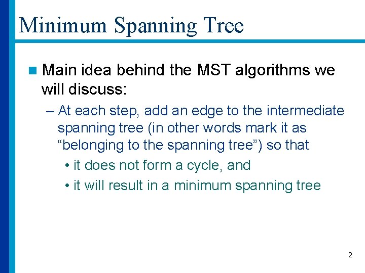 Minimum Spanning Tree n Main idea behind the MST algorithms we will discuss: –