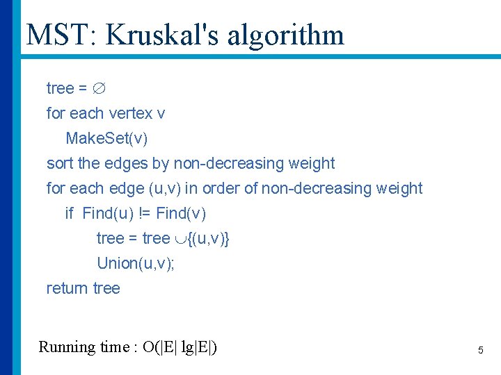 MST: Kruskal's algorithm tree = for each vertex v Make. Set(v) sort the edges
