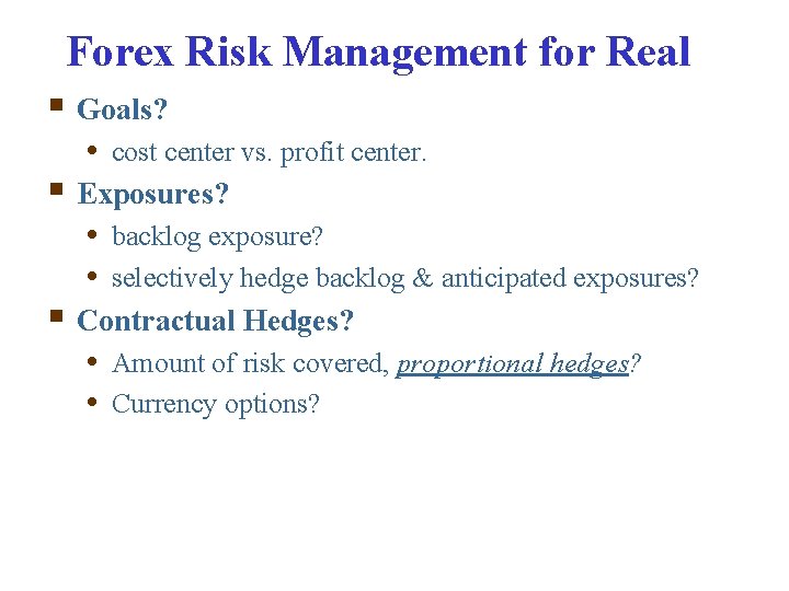 Forex Risk Management for Real § Goals? • cost center vs. profit center. §