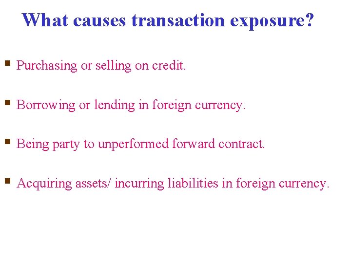 What causes transaction exposure? § Purchasing or selling on credit. § Borrowing or lending