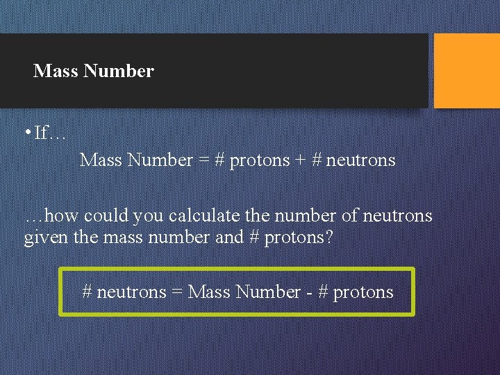 Mass Number • If… Mass Number = # protons + # neutrons …how could