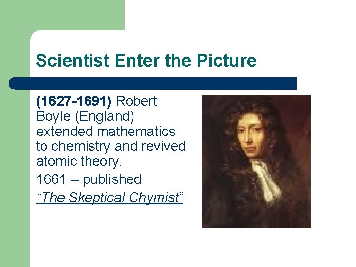 Scientist Enter the Picture (1627 -1691) Robert Boyle (England) extended mathematics to chemistry and