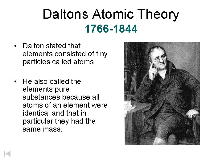 Daltons Atomic Theory 1766 -1844 • Dalton stated that elements consisted of tiny particles