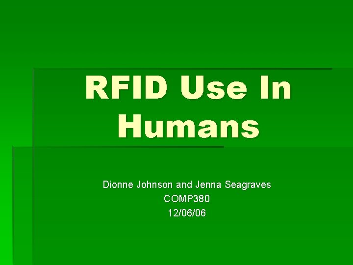 RFID Use In Humans Dionne Johnson and Jenna Seagraves COMP 380 12/06/06 