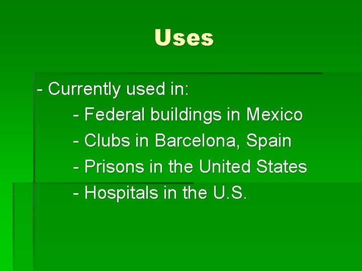 Uses - Currently used in: - Federal buildings in Mexico - Clubs in Barcelona,