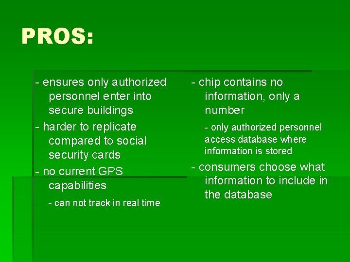 PROS: - ensures only authorized personnel enter into secure buildings - harder to replicate