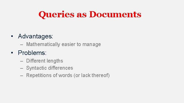 Queries as Documents • Advantages: – Mathematically easier to manage • Problems: – Different