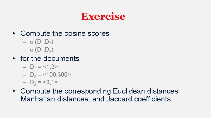 Exercise • Compute the cosine scores – (D 1, D 2) – (D 1,