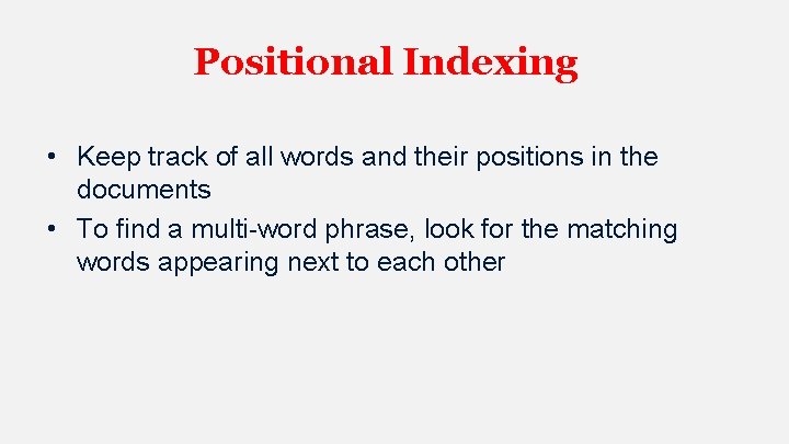 Positional Indexing • Keep track of all words and their positions in the documents