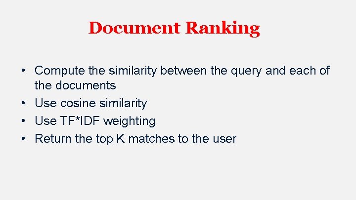 Document Ranking • Compute the similarity between the query and each of the documents