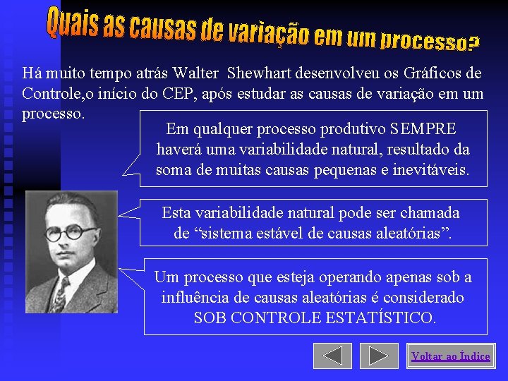 Há muito tempo atrás Walter Shewhart desenvolveu os Gráficos de Controle, o início do