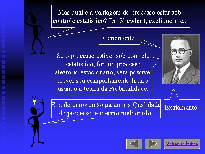 Mas qual é a vantagem do processo estar sob controle estatístico? Dr. Shewhart, explique-me.