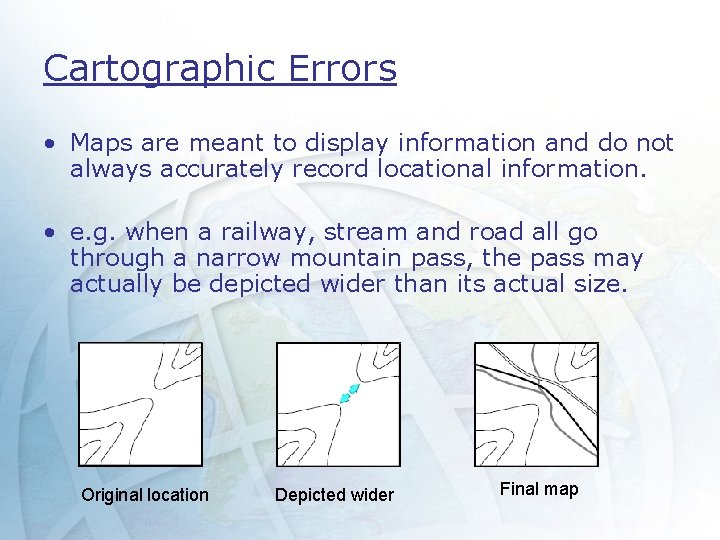 Cartographic Errors • Maps are meant to display information and do not always accurately